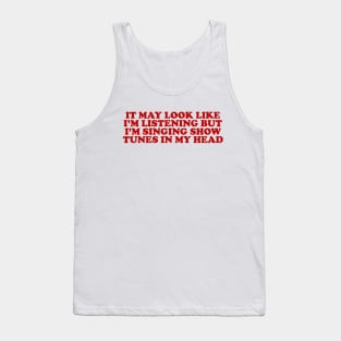 it may look like im listening but im singing show tunes in my head - musical theater Tank Top